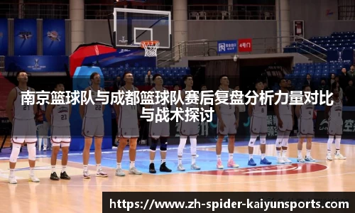 南京篮球队与成都篮球队赛后复盘分析力量对比与战术探讨